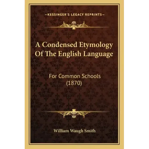 A Condensed Etymology Of The English Language: For Common Schools (1870)
