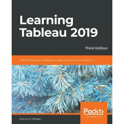 Learning Tableau 2019 - Third Edition: Tools for Business Intelligence, data prep, and visual analytics