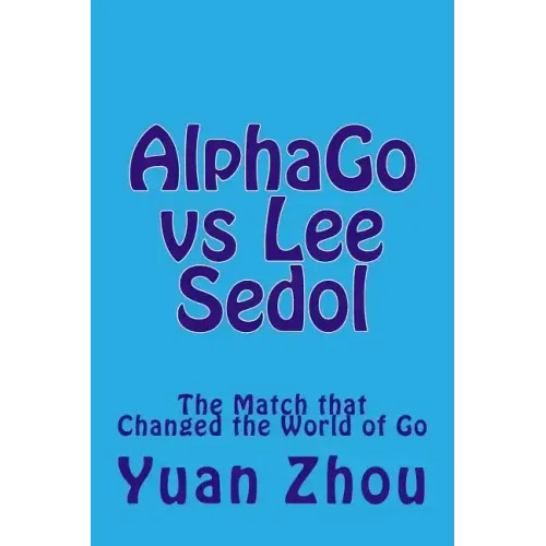 Alphago Vs Lee Sedol: The Match That Changed the World of Go