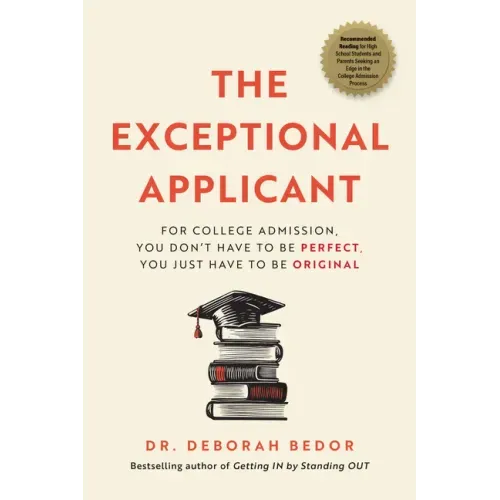 The Exceptional Applicant: For College Admission, You Don't Have to Be Perfect, You Just Have to Be Original