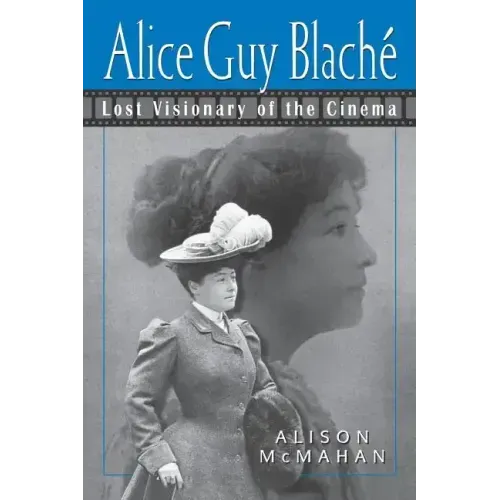 Alice Guy Blache: Lost Visionary of the Cinema