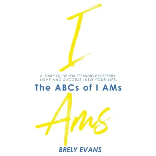 Brely Evans presents The ABCs of I AMs: A Daily Guide for Speaking Prosperity, Love, and Success in Your Life