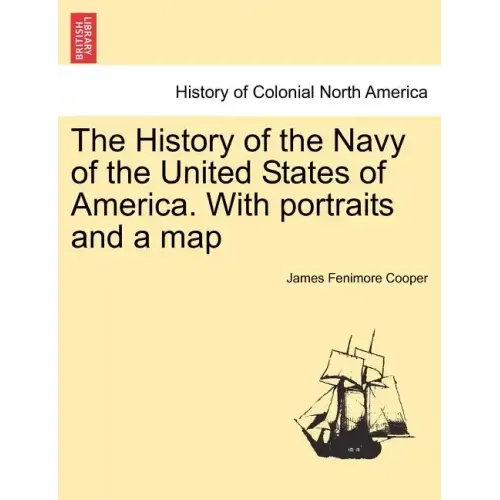 The History of the Navy of the United States of America. with Portraits and a Map