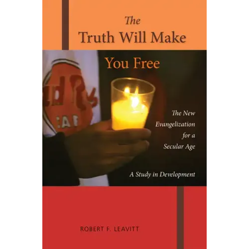 The Truth Will Make You Free: The New Evangelization for a Secular Age; A Study in Development