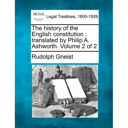 The History of the English Constitution: Translated by Philip A. Ashworth. Volume 2 of 2