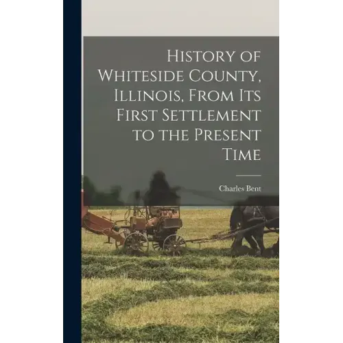 History of Whiteside County, Illinois, From its First Settlement to the Present Time
