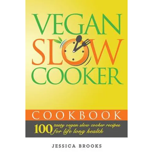Vegan Slow Cooker Cookbook: 100 Tasty Vegan Slow Cooker Recipes For Life Long Health