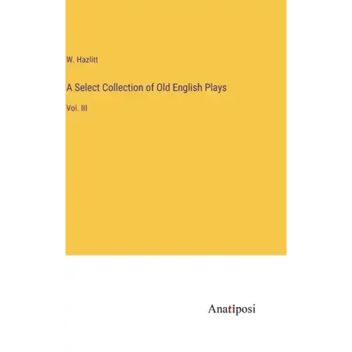 A Select Collection of Old English Plays: Vol. III