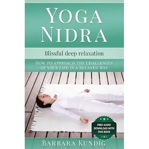 Yoga Nidra: Blissful deep relaxation: How to approach the challenges of your life in a relaxed way