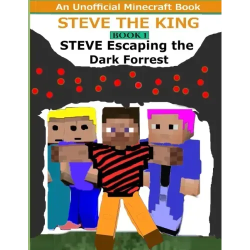 Steve The King Book 1: Steve Escaping The Dark Forrest: (An Unofficial Minecraft Book)