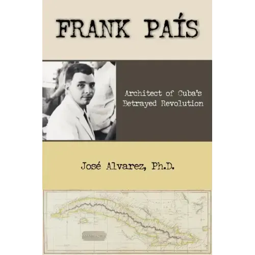 Frank Pais: Architect of Cuba's Betrayed Revolution