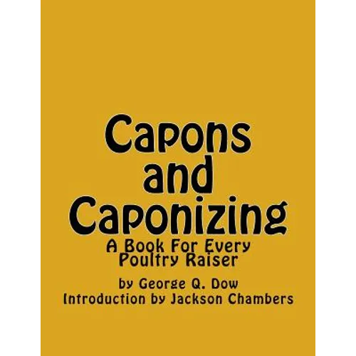 Capons and Caponizing: A Book For Every Poultry Raiser