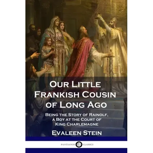 Our Little Frankish Cousin of Long Ago: Being the Story of Rainolf, a Boy at the Court of King Charlemagne