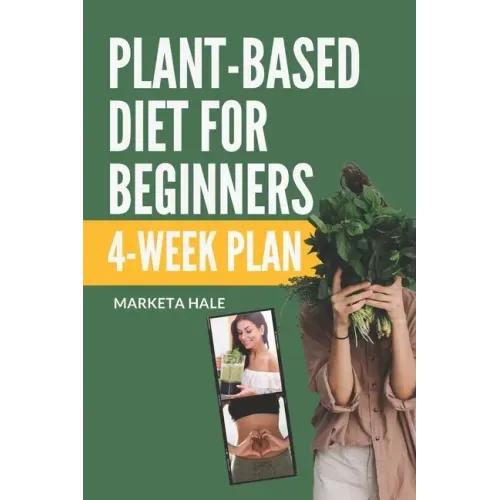 Plant Based Diet for Beginners: 4 week program for an easy transition to a healthy, fit and energetic body