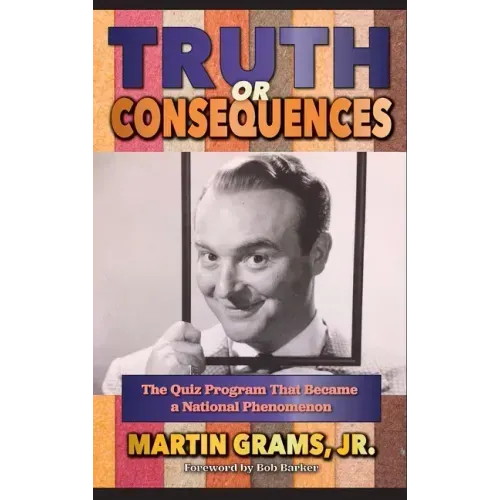 Truth or Consequences: The Quiz Program that Became a National Phenomenon (hardback)