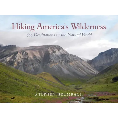 Hiking America's Wilderness: 600 Destinations in the Natural World