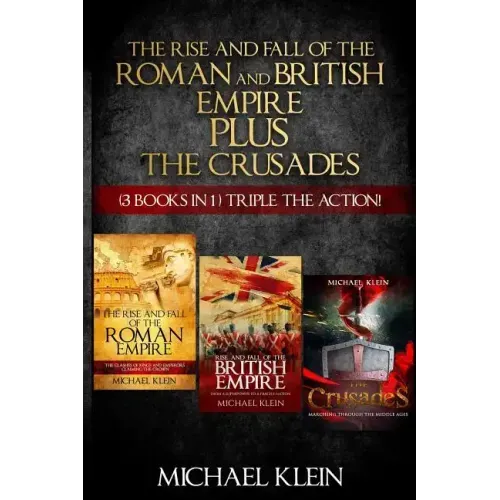 The Rise and Fall of The Roman and British Empire Plus The Crusades: ( 3 books in 1 ) Triple The Action!