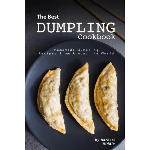 The Best Dumpling Cookbook: Homemade Dumpling Recipes from Around the World