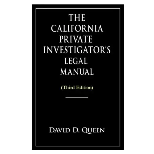 The California Private Investigator's Legal Manual (Third Edition)