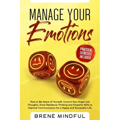 Manage Your Emotions: How to Be Aware of Yourself, Control Your Anger and Thoughts, Grow Resilience Thinking and Empathy Skills to Improve C