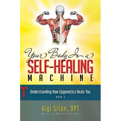 Your Body Is a Self-Healing Machine Book 3: Understanding How Epigenetics Heals You