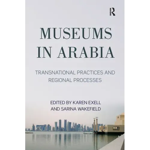 Museums in Arabia: Transnational Practices and Regional Processes