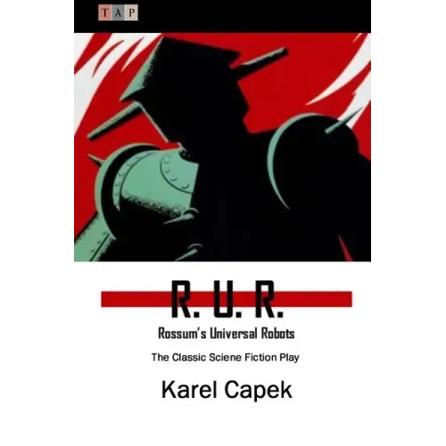 R. U. R.: Rossum's Universal Robots: The Classic Sciene Fiction Play