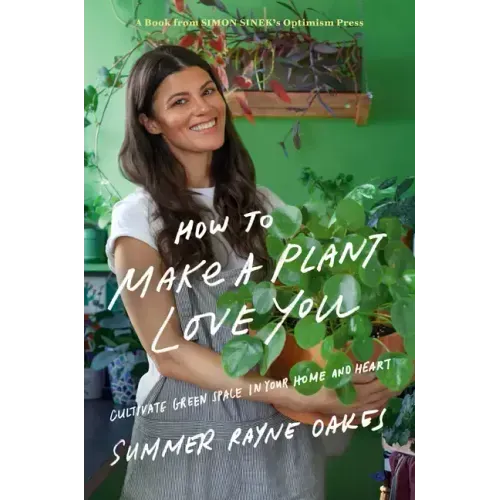 How to Make a Plant Love You: Cultivate Green Space in Your Home and Heart