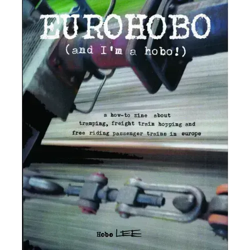 Eurohobo: (And I'm a Hobo!) a How-To Zine about Tramping, Freight Train Hopping, and Free Riding Passenger Trains in Europe: (And I'm a Hobo!) a How-T