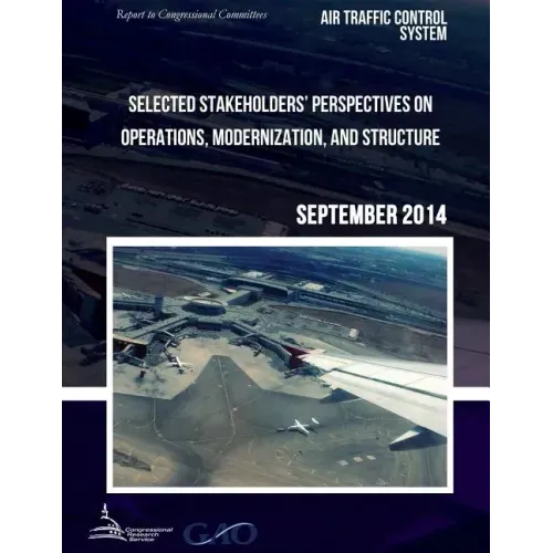 AIR TRAFFIC CONTROL SYSTEM Selected Stakeholders? Perspectives on Operations, Modernization, and Structure