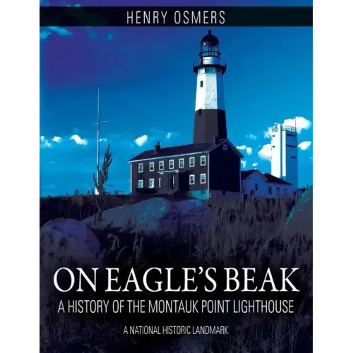 On Eagle's Beak: A History of the Montauk Point Lighthouse, A National Historic Landmark