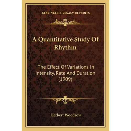A Quantitative Study Of Rhythm: The Effect Of Variations In Intensity, Rate And Duration (1909)