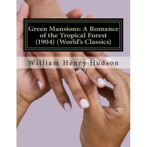 Green Mansions: A Romance of the Tropical Forest (1904) (World's Classics)