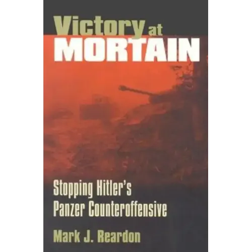 Victory at Mortain: Stopping Hitler's Panzer Counteroffensive