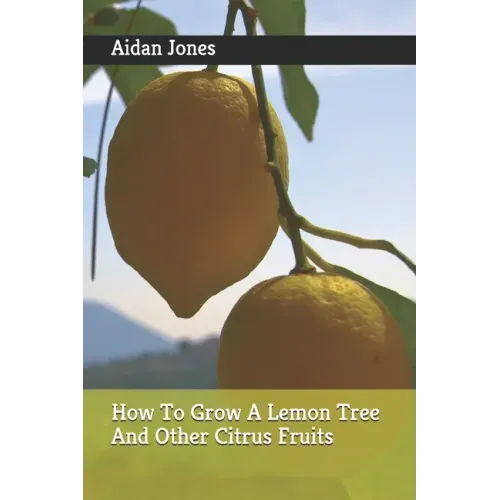 How To Grow A Lemon Tree And Other Citrus Fruits