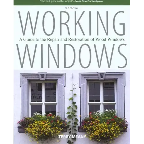 Working Windows: A Guide To The Repair And Restoration Of Wood Windows