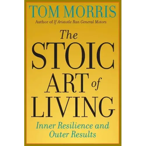 The Stoic Art of Living: Inner Resilience and Outer Results