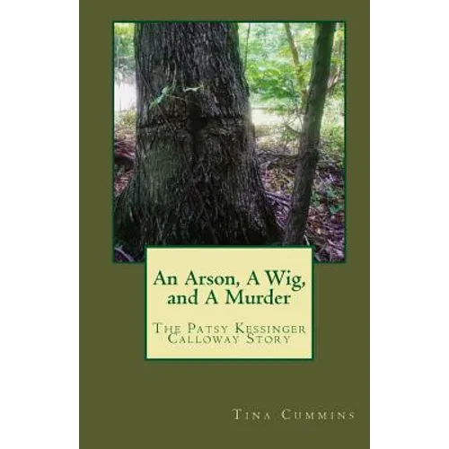 An Arson, A Wig, and A Murder: The Patsy Kessinger Calloway Story