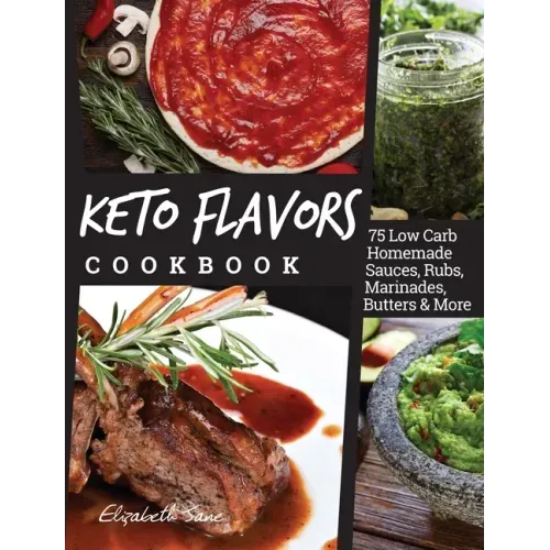 Keto Flavors Cookbook: 75 Low Carb Homemade Sauces, Rubs, Marinades, Butters and more