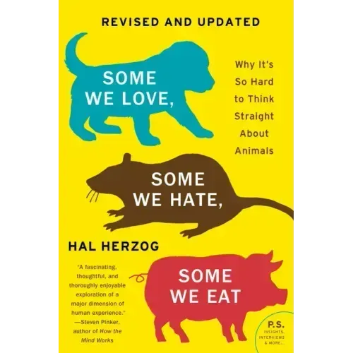 Some We Love, Some We Hate, Some We Eat [Second Edition]: Why It's So Hard to Think Straight about Animals