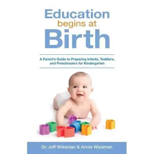 Education Begins at Birth: A Parent's Guide to Preparing Infants, Toddlers, and Preschoolers for Kindergarten