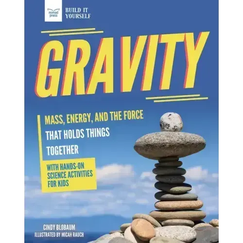 Gravity: Mass, Energy, and the Force That Holds Things Together with Hands-On Science