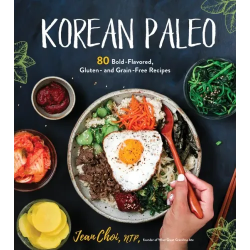 Korean Paleo: 80 Bold-Flavored, Gluten- And Grain-Free Recipes