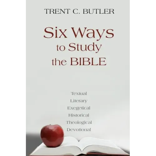 Six Ways to Study the Bible: Textual, Literary, Exegetical, Historical, Theological, Devotionae