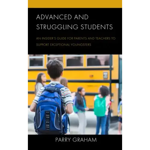 Advanced and Struggling Students: An Insider's Guide for Parents and Teachers to Support Exceptional Youngsters