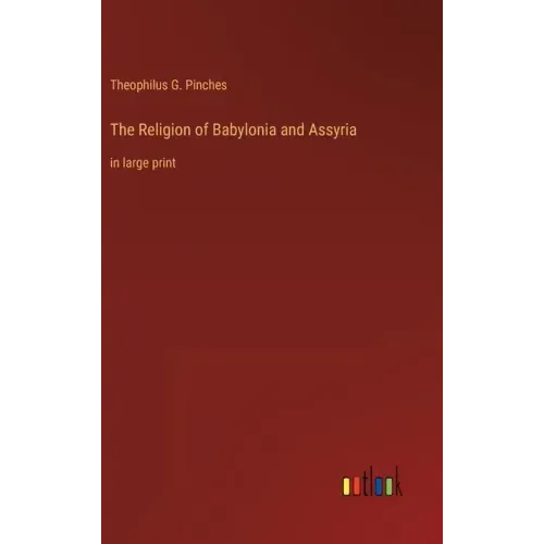 The Religion of Babylonia and Assyria: in large print