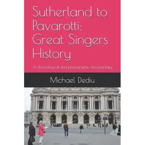 Sutherland to Pavarotti: Great Singers History: A chronological and photographic documentary