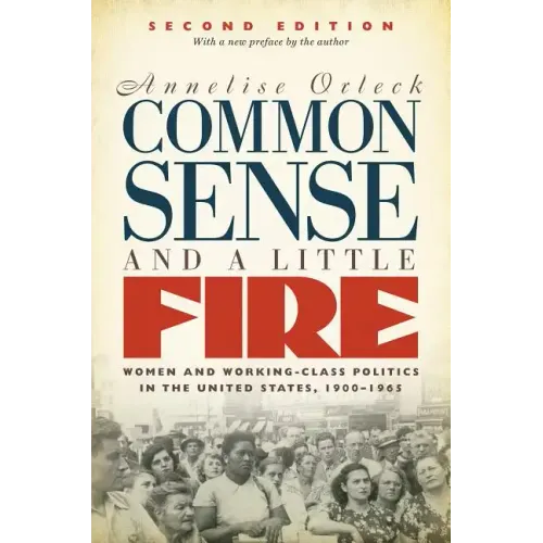 Common Sense and a Little Fire: Women and Working-Class Politics in the United States, 1900-1965