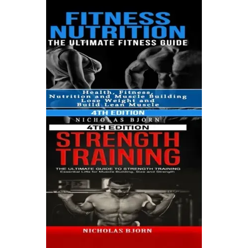 Fitness Nutrition & Strength Training: The Ultimate Fitness Guide & The Ultimate Guide to Strength Training