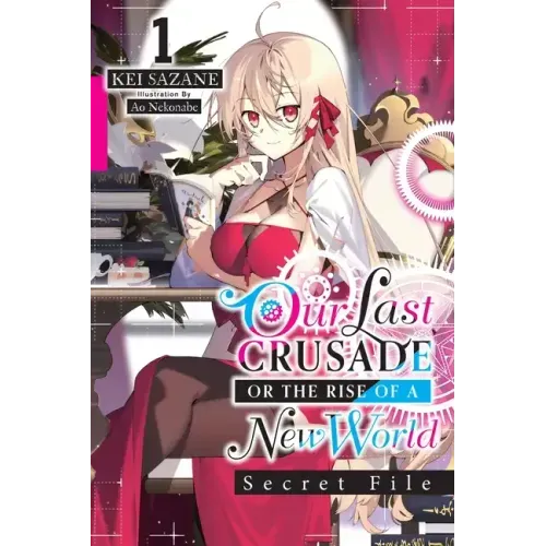 Our Last Crusade or the Rise of a New World: Secret File, Vol. 1 (Light Novel): Volume 1